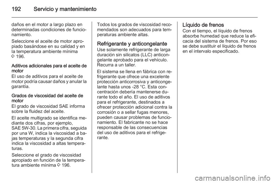 OPEL VIVARO B 2015.5  Manual de Instrucciones (in Spanish) 192Servicio y mantenimiento
daños en el motor a largo plazo en
determinadas condiciones de funcio‐
namiento.
Seleccione el aceite de motor apro‐
piado basándose en su calidad y en
la temperatura