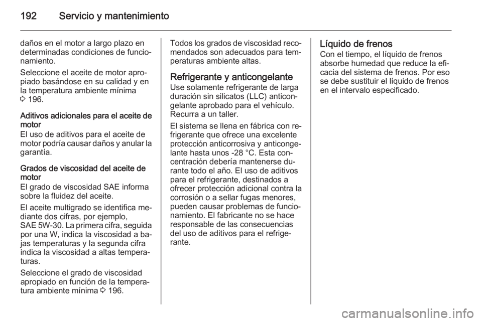 OPEL VIVARO B 2015.5 Manual de Instrucciones (in Spanish) 192Servicio y mantenimiento
daños en el motor a largo plazo en
determinadas condiciones de funcio‐
namiento.
Seleccione el aceite de motor apro‐
piado basándose en su calidad y en
la temperatura OPEL VIVARO B 2015.5 Manual de Instrucciones (in Spanish) 192Servicio y mantenimiento
daños en el motor a largo plazo en
determinadas condiciones de funcio‐
namiento.
Seleccione el aceite de motor apro‐
piado basándose en su calidad y en
la temperatura