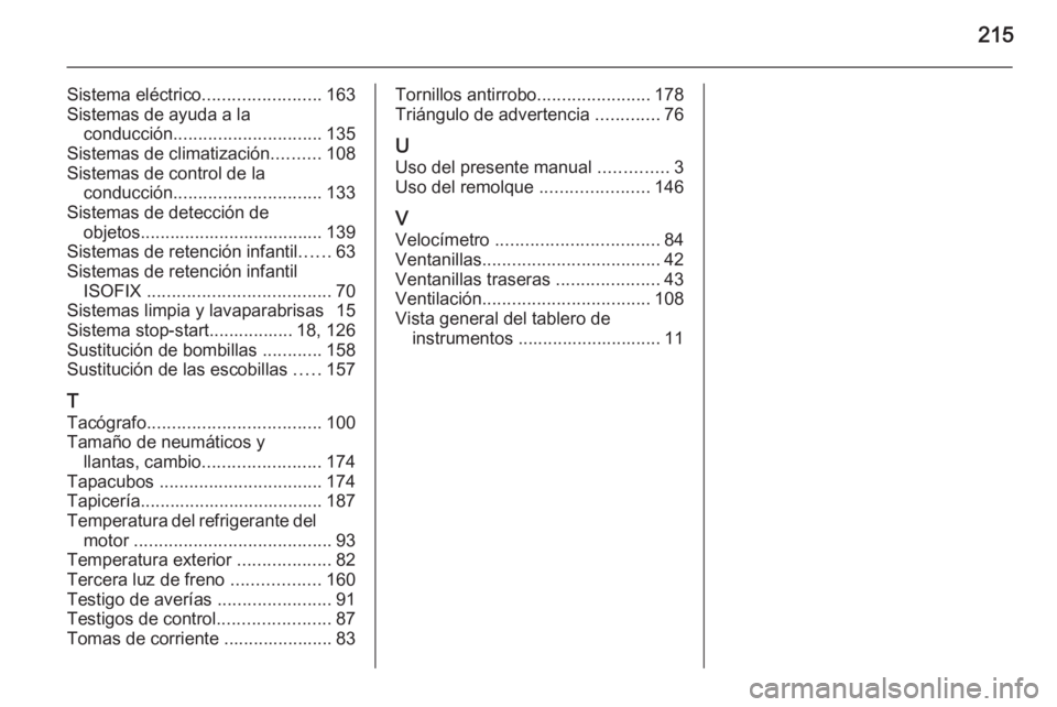 OPEL VIVARO B 2015.5  Manual de Instrucciones (in Spanish) 215
Sistema eléctrico........................163
Sistemas de ayuda a la conducción .............................. 135
Sistemas de climatización ..........108
Sistemas de control de la conducción .