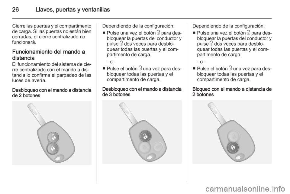 OPEL VIVARO B 2015.5  Manual de Instrucciones (in Spanish) 26Llaves, puertas y ventanillas
Cierre las puertas y el compartimento
de carga. Si las puertas no están bien cerradas, el cierre centralizado no
funcionará.
Funcionamiento del mando adistancia
El fu