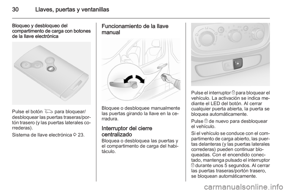OPEL VIVARO B 2015.5  Manual de Instrucciones (in Spanish) 30Llaves, puertas y ventanillas
Bloqueo y desbloqueo del
compartimento de carga con botones de la llave electrónica
Pulse el botón  G para bloquear/
desbloquear las puertas traseras/por‐
tón tras