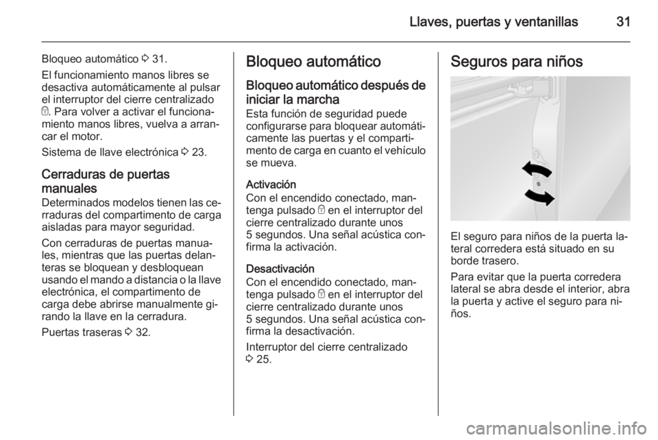 OPEL VIVARO B 2015.5  Manual de Instrucciones (in Spanish) Llaves, puertas y ventanillas31
Bloqueo automático 3 31.
El funcionamiento manos libres se
desactiva automáticamente al pulsar
el interruptor del cierre centralizado
e . Para volver a activar el fun
