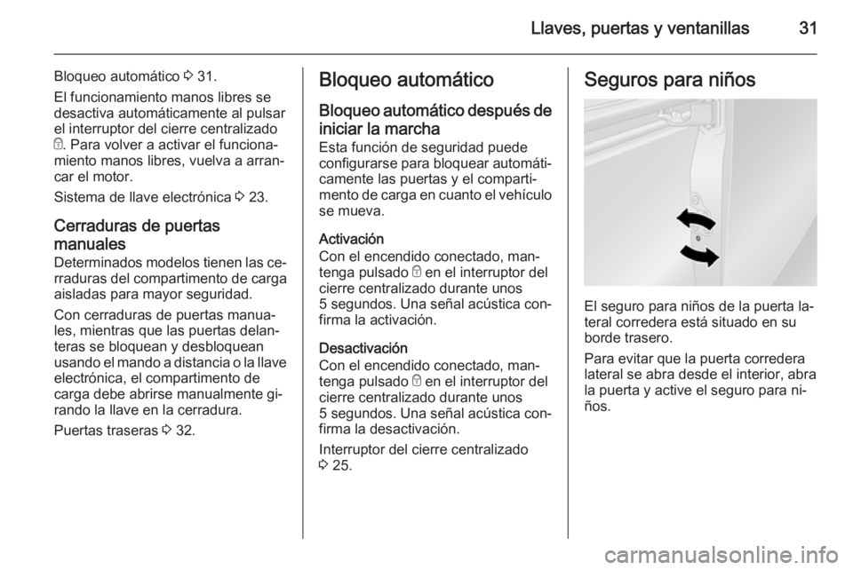 OPEL VIVARO B 2015.5 Manual de Instrucciones (in Spanish) Llaves, puertas y ventanillas31
Bloqueo automático 3 31.
El funcionamiento manos libres se
desactiva automáticamente al pulsar
el interruptor del cierre centralizado
e . Para volver a activar el fun OPEL VIVARO B 2015.5 Manual de Instrucciones (in Spanish) Llaves, puertas y ventanillas31
Bloqueo automático 3 31.
El funcionamiento manos libres se
desactiva automáticamente al pulsar
el interruptor del cierre centralizado
e . Para volver a activar el fun