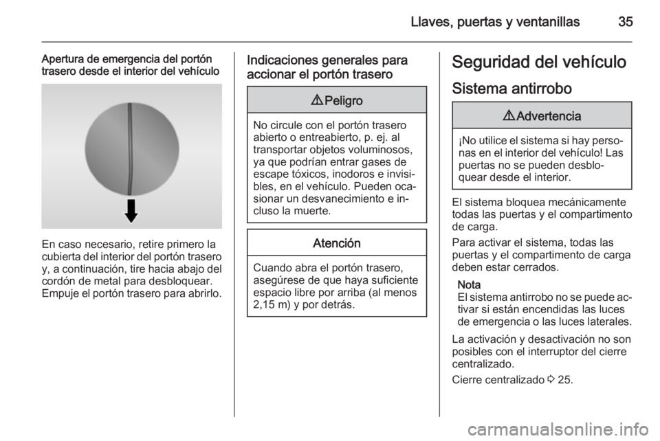 OPEL VIVARO B 2015.5  Manual de Instrucciones (in Spanish) Llaves, puertas y ventanillas35
Apertura de emergencia del portón
trasero desde el interior del vehículo
En caso necesario, retire primero la
cubierta del interior del portón trasero
y, a continuac