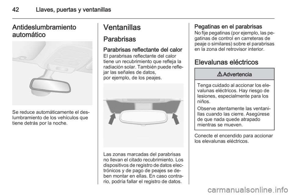 OPEL VIVARO B 2015.5  Manual de Instrucciones (in Spanish) 42Llaves, puertas y ventanillasAntideslumbramiento
automático
Se reduce automáticamente el des‐
lumbramiento de los vehículos que tiene detrás por la noche.
Ventanillas
Parabrisas Parabrisas ref