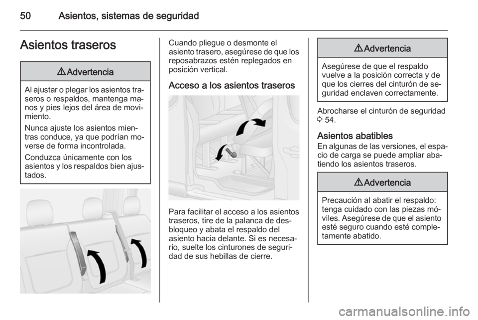 OPEL VIVARO B 2015.5 Manual de Instrucciones (in Spanish) 50Asientos, sistemas de seguridadAsientos traseros9Advertencia
Al ajustar o plegar los asientos tra‐
seros o respaldos, mantenga ma‐
nos y pies lejos del área de movi‐
miento.
Nunca ajuste los OPEL VIVARO B 2015.5 Manual de Instrucciones (in Spanish) 50Asientos, sistemas de seguridadAsientos traseros9Advertencia
Al ajustar o plegar los asientos tra‐
seros o respaldos, mantenga ma‐
nos y pies lejos del área de movi‐
miento.
Nunca ajuste los