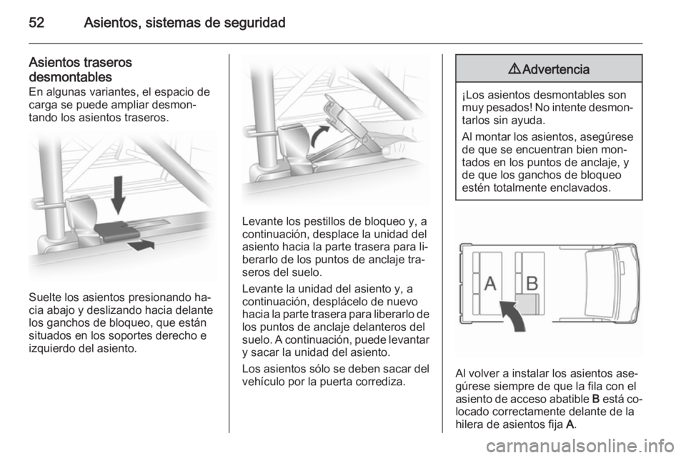 OPEL VIVARO B 2015.5 Manual de Instrucciones (in Spanish) 52Asientos, sistemas de seguridad
Asientos traseros
desmontables
En algunas variantes, el espacio de
carga se puede ampliar desmon‐
tando los asientos traseros.
Suelte los asientos presionando ha‐ OPEL VIVARO B 2015.5 Manual de Instrucciones (in Spanish) 52Asientos, sistemas de seguridad
Asientos traseros
desmontables
En algunas variantes, el espacio de
carga se puede ampliar desmon‐
tando los asientos traseros.
Suelte los asientos presionando ha‐