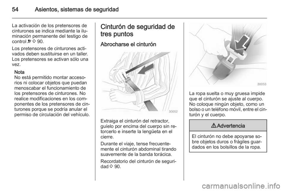 OPEL VIVARO B 2015.5  Manual de Instrucciones (in Spanish) 54Asientos, sistemas de seguridad
La activación de los pretensores de
cinturones se indica mediante la ilu‐
minación permanente del testigo de
control  v 3  90.
Los pretensores de cinturones acti�
