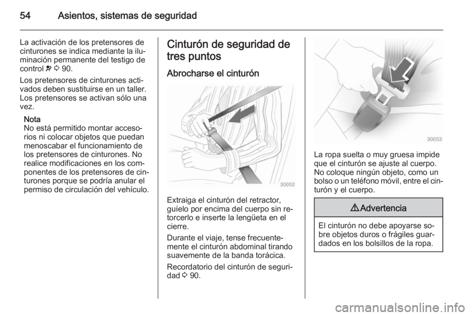 OPEL VIVARO B 2015.5 Manual de Instrucciones (in Spanish) 54Asientos, sistemas de seguridad
La activación de los pretensores de
cinturones se indica mediante la ilu‐
minación permanente del testigo de
control v 3 90.
Los pretensores de cinturones acti OPEL VIVARO B 2015.5 Manual de Instrucciones (in Spanish) 54Asientos, sistemas de seguridad
La activación de los pretensores de
cinturones se indica mediante la ilu‐
minación permanente del testigo de
control v 3 90.
Los pretensores de cinturones acti