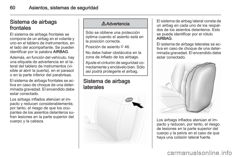 OPEL VIVARO B 2015.5 Manual de Instrucciones (in Spanish) 60Asientos, sistemas de seguridadSistema de airbags
frontales El sistema de airbags frontales se
compone de un airbag en el volante y
uno en el tablero de instrumentos, en el lado del acompañante. Se OPEL VIVARO B 2015.5 Manual de Instrucciones (in Spanish) 60Asientos, sistemas de seguridadSistema de airbags
frontales El sistema de airbags frontales se
compone de un airbag en el volante y
uno en el tablero de instrumentos, en el lado del acompañante. Se