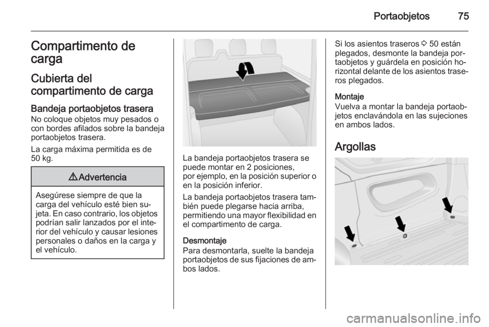 OPEL VIVARO B 2015.5 Manual de Instrucciones (in Spanish) Portaobjetos75Compartimento de
carga
Cubierta del
compartimento de carga
Bandeja portaobjetos trasera
No coloque objetos muy pesados o
con bordes afilados sobre la bandeja
portaobjetos trasera.
La car OPEL VIVARO B 2015.5 Manual de Instrucciones (in Spanish) Portaobjetos75Compartimento de
carga
Cubierta del
compartimento de carga
Bandeja portaobjetos trasera
No coloque objetos muy pesados o
con bordes afilados sobre la bandeja
portaobjetos trasera.
La car
