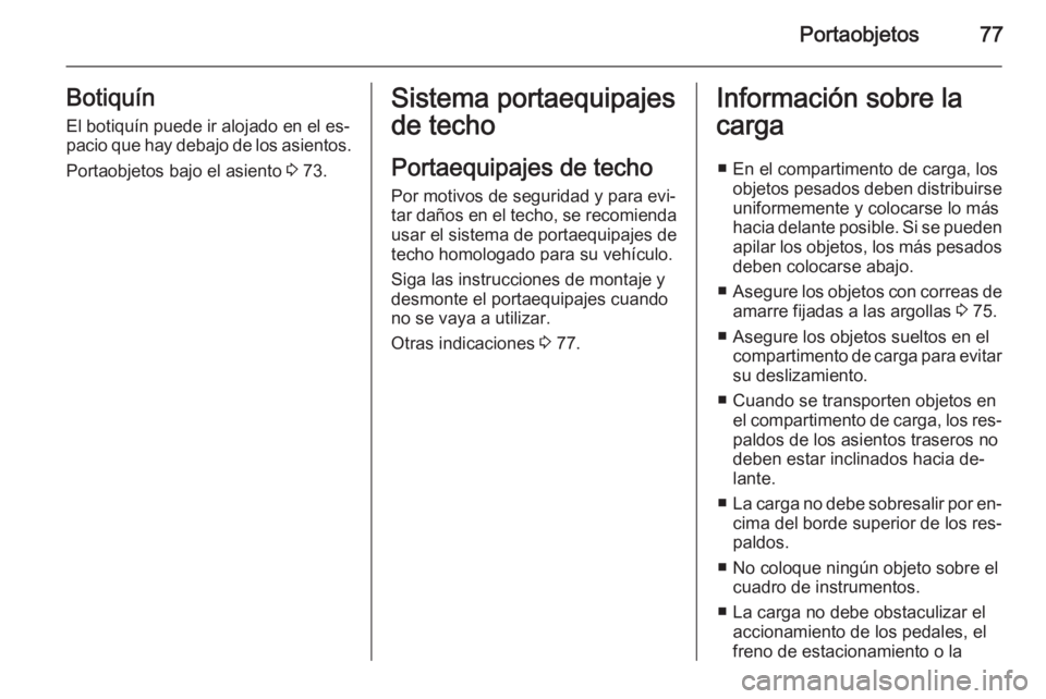 OPEL VIVARO B 2015.5 Manual de Instrucciones (in Spanish) Portaobjetos77Botiquín
El botiquín puede ir alojado en el es‐
pacio que hay debajo de los asientos.
Portaobjetos bajo el asiento 3 73.Sistema portaequipajes
de techo
Portaequipajes de techo
Por m OPEL VIVARO B 2015.5 Manual de Instrucciones (in Spanish) Portaobjetos77Botiquín
El botiquín puede ir alojado en el es‐
pacio que hay debajo de los asientos.
Portaobjetos bajo el asiento 3 73.Sistema portaequipajes
de techo
Portaequipajes de techo
Por m