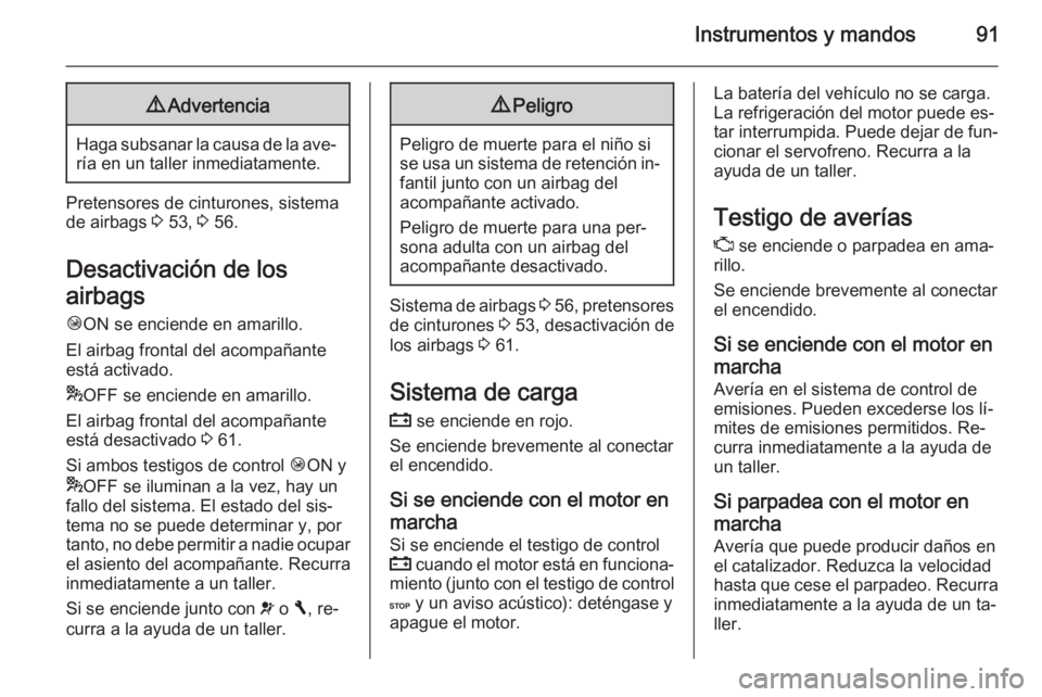 OPEL VIVARO B 2015.5  Manual de Instrucciones (in Spanish) Instrumentos y mandos919Advertencia
Haga subsanar la causa de la ave‐
ría en un taller inmediatamente.
Pretensores de cinturones, sistema de airbags  3 53,  3 56.
Desactivación de los
airbags Ó O