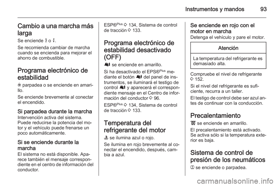 OPEL VIVARO B 2015.5  Manual de Instrucciones (in Spanish) Instrumentos y mandos93Cambio a una marcha máslarga
Se enciende  k o  j.
Se recomienda cambiar de marcha cuando se encienda para mejorar el
ahorro de combustible.
Programa electrónico de
estabilidad