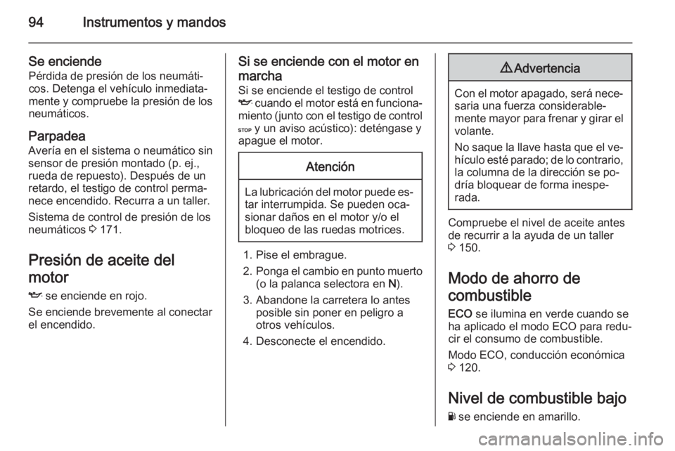 OPEL VIVARO B 2015.5  Manual de Instrucciones (in Spanish) 94Instrumentos y mandos
Se enciendePérdida de presión de los neumáti‐
cos. Detenga el vehículo inmediata‐
mente y compruebe la presión de los
neumáticos.
Parpadea
Avería en el sistema o neu