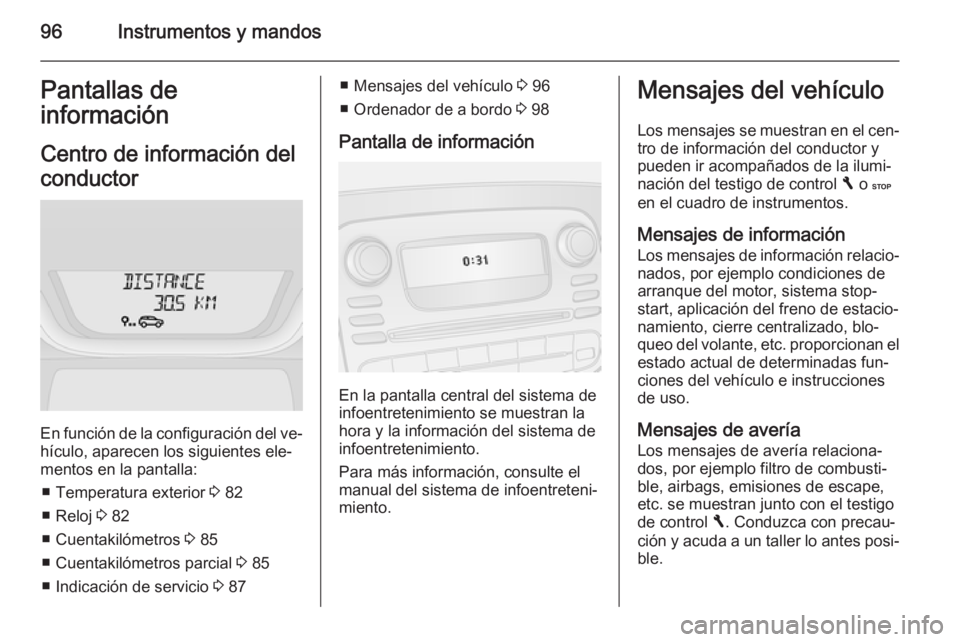 OPEL VIVARO B 2015.5  Manual de Instrucciones (in Spanish) 96Instrumentos y mandosPantallas de
información
Centro de información delconductor
En función de la configuración del ve‐
hículo, aparecen los siguientes ele‐
mentos en la pantalla:
■ Tempe