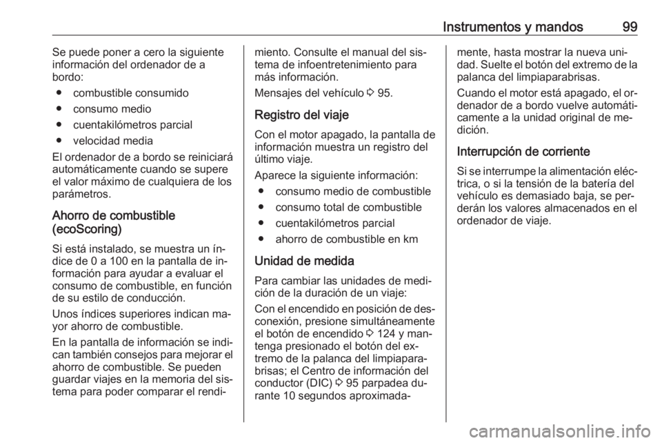 OPEL VIVARO B 2016 Manual de Instrucciones (in Spanish) Instrumentos y mandos99Se puede poner a cero la siguiente
información del ordenador de a
bordo:
● combustible consumido
● consumo medio
● cuentakilómetros parcial
● velocidad media
El ordena OPEL VIVARO B 2016 Manual de Instrucciones (in Spanish) Instrumentos y mandos99Se puede poner a cero la siguiente
información del ordenador de a
bordo:
● combustible consumido
● consumo medio
● cuentakilómetros parcial
● velocidad media
El ordena