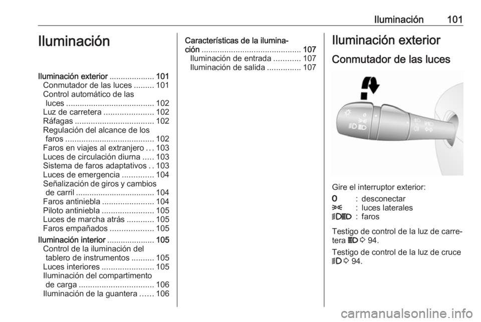 OPEL VIVARO B 2016 Manual de Instrucciones (in Spanish) Iluminación101IluminaciónIluminación exterior....................101
Conmutador de las luces .........101
Control automático de las luces ....................................... 102
Luz de carrete OPEL VIVARO B 2016 Manual de Instrucciones (in Spanish) Iluminación101IluminaciónIluminación exterior....................101
Conmutador de las luces .........101
Control automático de las luces ....................................... 102
Luz de carrete