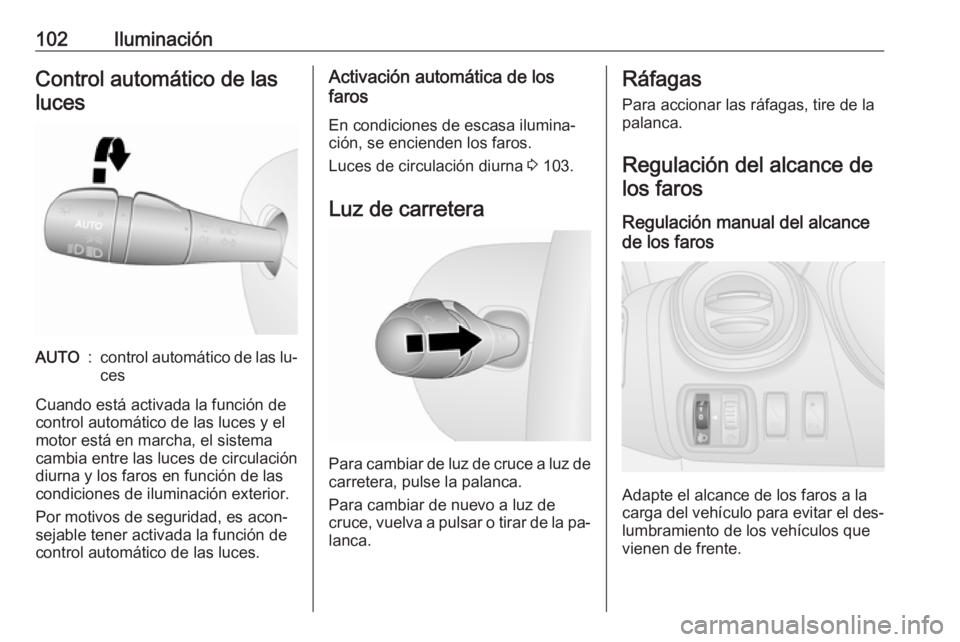 OPEL VIVARO B 2016 Manual de Instrucciones (in Spanish) 102IluminaciónControl automático de laslucesAUTO:control automático de las lu‐
ces
Cuando está activada la función de
control automático de las luces y el
motor está en marcha, el sistema
cam OPEL VIVARO B 2016 Manual de Instrucciones (in Spanish) 102IluminaciónControl automático de laslucesAUTO:control automático de las lu‐
ces
Cuando está activada la función de
control automático de las luces y el
motor está en marcha, el sistema
cam