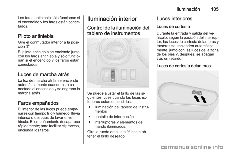 OPEL VIVARO B 2016 Manual de Instrucciones (in Spanish) Iluminación105Los faros antiniebla sólo funcionan si
el encendido y los faros están conec‐ tados.
Piloto antiniebla
Gire el conmutador interior a la posi‐
ción r.
El piloto antiniebla se enci OPEL VIVARO B 2016 Manual de Instrucciones (in Spanish) Iluminación105Los faros antiniebla sólo funcionan si
el encendido y los faros están conec‐ tados.
Piloto antiniebla
Gire el conmutador interior a la posi‐
ción r.
El piloto antiniebla se enci