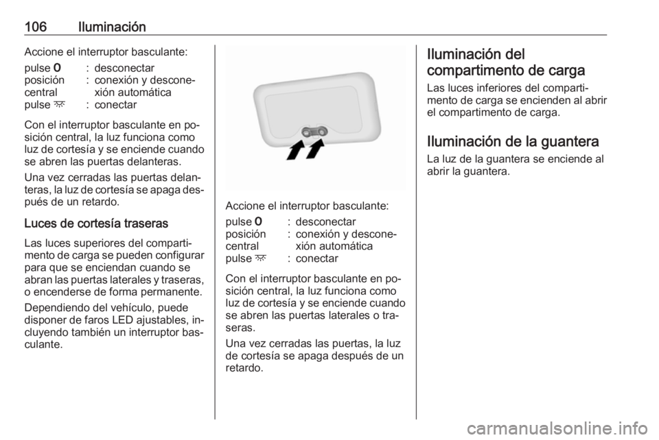 OPEL VIVARO B 2016 Manual de Instrucciones (in Spanish) 106IluminaciónAccione el interruptor basculante:pulse 7:desconectarposición
central:conexión y descone‐
xión automáticapulse d:conectar
Con el interruptor basculante en po‐
sición central, OPEL VIVARO B 2016 Manual de Instrucciones (in Spanish) 106IluminaciónAccione el interruptor basculante:pulse 7:desconectarposición
central:conexión y descone‐
xión automáticapulse d:conectar
Con el interruptor basculante en po‐
sición central,