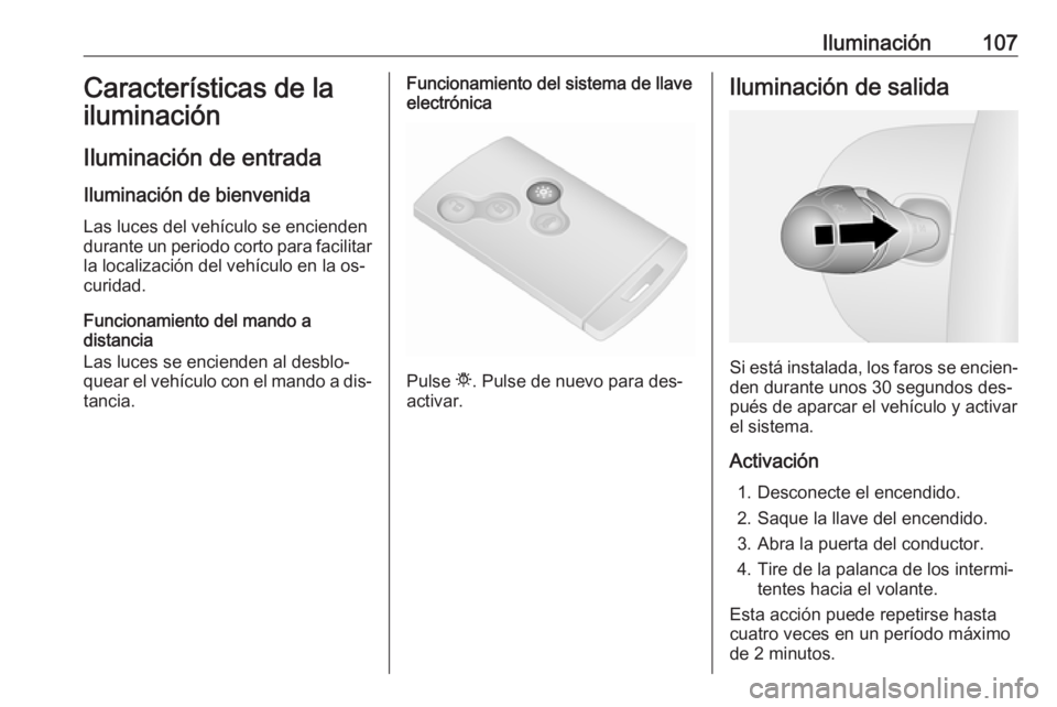 OPEL VIVARO B 2016 Manual de Instrucciones (in Spanish) Iluminación107Características de la
iluminación
Iluminación de entrada Iluminación de bienvenida
Las luces del vehículo se encienden durante un periodo corto para facilitar la localización del OPEL VIVARO B 2016 Manual de Instrucciones (in Spanish) Iluminación107Características de la
iluminación
Iluminación de entrada Iluminación de bienvenida
Las luces del vehículo se encienden durante un periodo corto para facilitar la localización del