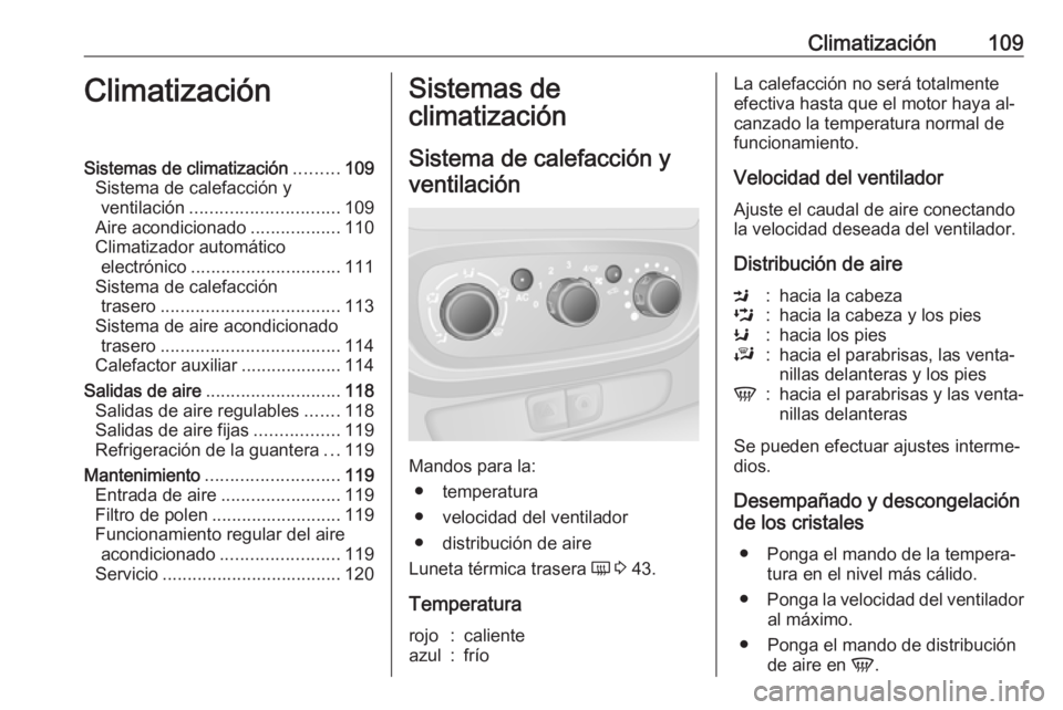 OPEL VIVARO B 2016  Manual de Instrucciones (in Spanish) Climatización109ClimatizaciónSistemas de climatización.........109
Sistema de calefacción y ventilación .............................. 109
Aire acondicionado ..................110
Climatizador au