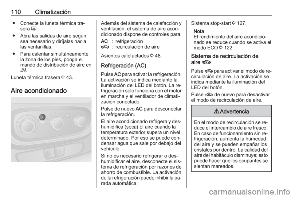 OPEL VIVARO B 2016 Manual de Instrucciones (in Spanish) 110Climatización● Conecte la luneta térmica tra‐sera Ü.
● Abra las salidas de aire según sea necesario y diríjalas hacia
las ventanillas.
● Para calentar simultáneamente la zona de los OPEL VIVARO B 2016 Manual de Instrucciones (in Spanish) 110Climatización● Conecte la luneta térmica tra‐sera Ü.
● Abra las salidas de aire según sea necesario y diríjalas hacia
las ventanillas.
● Para calentar simultáneamente la zona de los