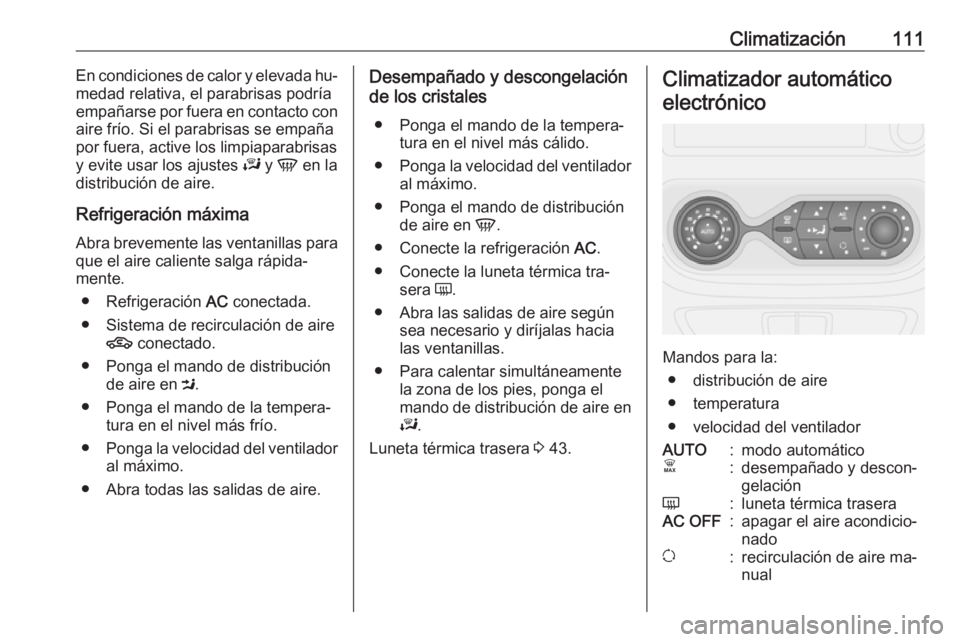 OPEL VIVARO B 2016 Manual de Instrucciones (in Spanish) Climatización111En condiciones de calor y elevada hu‐
medad relativa, el parabrisas podría empañarse por fuera en contacto con aire frío. Si el parabrisas se empaña
por fuera, active los limpia OPEL VIVARO B 2016 Manual de Instrucciones (in Spanish) Climatización111En condiciones de calor y elevada hu‐
medad relativa, el parabrisas podría empañarse por fuera en contacto con aire frío. Si el parabrisas se empaña
por fuera, active los limpia