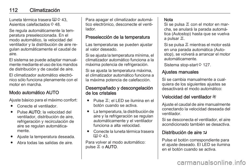 OPEL VIVARO B 2016 Manual de Instrucciones (in Spanish) 112ClimatizaciónLuneta térmica trasera Ü 3 43,
Asientos calefactados 3 48.
Se regula automáticamente la tem‐ peratura preseleccionada. En el
modo automático, la velocidad del
ventilador y la OPEL VIVARO B 2016 Manual de Instrucciones (in Spanish) 112ClimatizaciónLuneta térmica trasera Ü 3 43,
Asientos calefactados 3 48.
Se regula automáticamente la tem‐ peratura preseleccionada. En el
modo automático, la velocidad del
ventilador y la