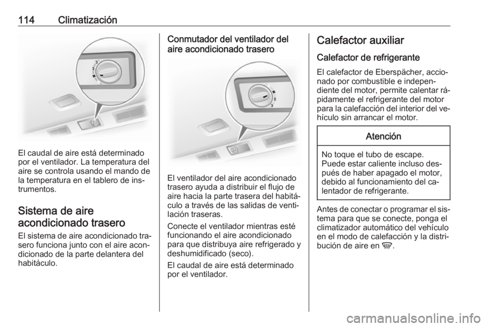 OPEL VIVARO B 2016  Manual de Instrucciones (in Spanish) 114Climatización
El caudal de aire está determinado
por el ventilador. La temperatura del
aire se controla usando el mando de
la temperatura en el tablero de ins‐
trumentos.
Sistema de aire acondi