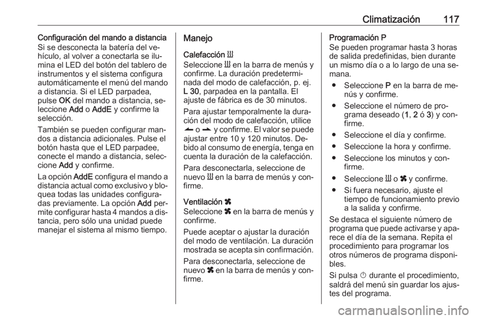 OPEL VIVARO B 2016 Manual de Instrucciones (in Spanish) Climatización117Configuración del mando a distancia
Si se desconecta la batería del ve‐
hículo, al volver a conectarla se ilu‐
mina el LED del botón del tablero de
instrumentos y el sistema c OPEL VIVARO B 2016 Manual de Instrucciones (in Spanish) Climatización117Configuración del mando a distancia
Si se desconecta la batería del ve‐
hículo, al volver a conectarla se ilu‐
mina el LED del botón del tablero de
instrumentos y el sistema c