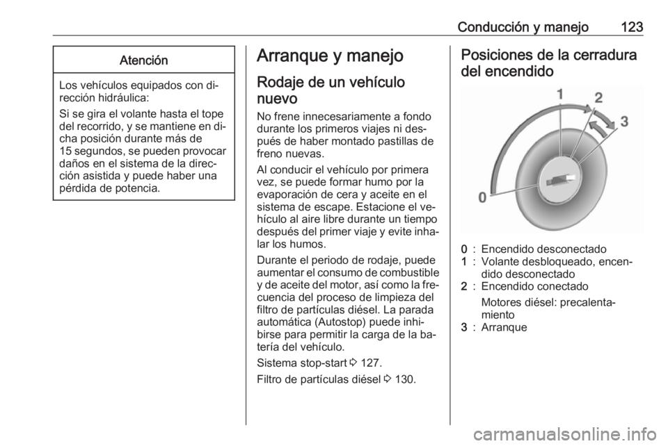 OPEL VIVARO B 2016 Manual de Instrucciones (in Spanish) Conducción y manejo123Atención
Los vehículos equipados con di‐
rección hidráulica:
Si se gira el volante hasta el tope del recorrido, y se mantiene en di‐ cha posición durante más de
15 seg OPEL VIVARO B 2016 Manual de Instrucciones (in Spanish) Conducción y manejo123Atención
Los vehículos equipados con di‐
rección hidráulica:
Si se gira el volante hasta el tope del recorrido, y se mantiene en di‐ cha posición durante más de
15 seg