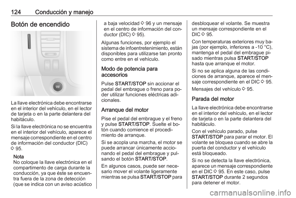 OPEL VIVARO B 2016 Manual de Instrucciones (in Spanish) 124Conducción y manejoBotón de encendido
La llave electrónica debe encontrarseen el interior del vehículo, en el lector
de tarjeta o en la parte delantera del habitáculo.
Si la llave electrónica OPEL VIVARO B 2016 Manual de Instrucciones (in Spanish) 124Conducción y manejoBotón de encendido
La llave electrónica debe encontrarseen el interior del vehículo, en el lector
de tarjeta o en la parte delantera del habitáculo.
Si la llave electrónica