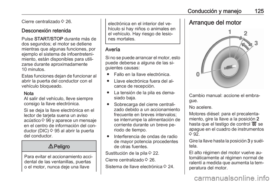 OPEL VIVARO B 2016  Manual de Instrucciones (in Spanish) Conducción y manejo125Cierre centralizado 3 26.
Desconexión retenida Pulse  START/STOP  durante más de
dos segundos; el motor se detiene mientras que algunas funciones, por
ejemplo el sistema de in