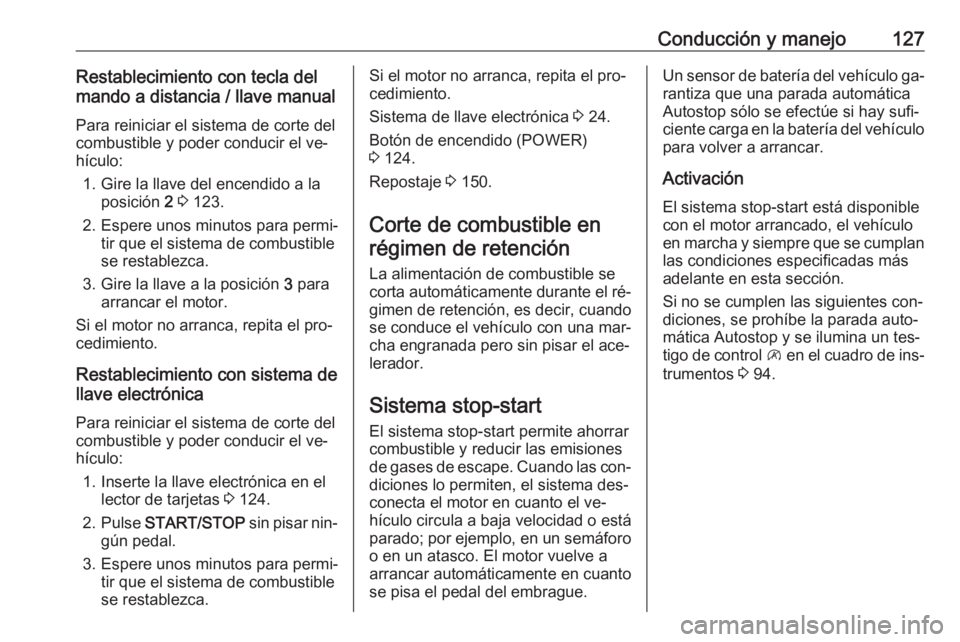 OPEL VIVARO B 2016 Manual de Instrucciones (in Spanish) Conducción y manejo127Restablecimiento con tecla del
mando a distancia / llave manual
Para reiniciar el sistema de corte del
combustible y poder conducir el ve‐
hículo:
1. Gire la llave del encend OPEL VIVARO B 2016 Manual de Instrucciones (in Spanish) Conducción y manejo127Restablecimiento con tecla del
mando a distancia / llave manual
Para reiniciar el sistema de corte del
combustible y poder conducir el ve‐
hículo:
1. Gire la llave del encend