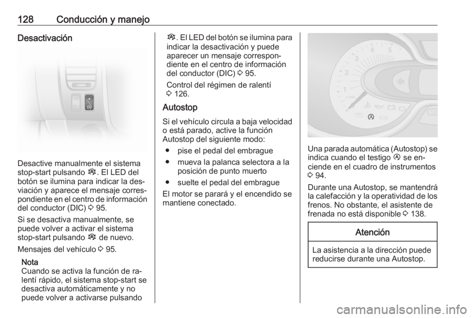 OPEL VIVARO B 2016 Manual de Instrucciones (in Spanish) 128Conducción y manejoDesactivación
Desactive manualmente el sistema
stop-start pulsando Î. El LED del
botón se ilumina para indicar la des‐
viación y aparece el mensaje corres‐
pondiente en OPEL VIVARO B 2016 Manual de Instrucciones (in Spanish) 128Conducción y manejoDesactivación
Desactive manualmente el sistema
stop-start pulsando Î. El LED del
botón se ilumina para indicar la des‐
viación y aparece el mensaje corres‐
pondiente en