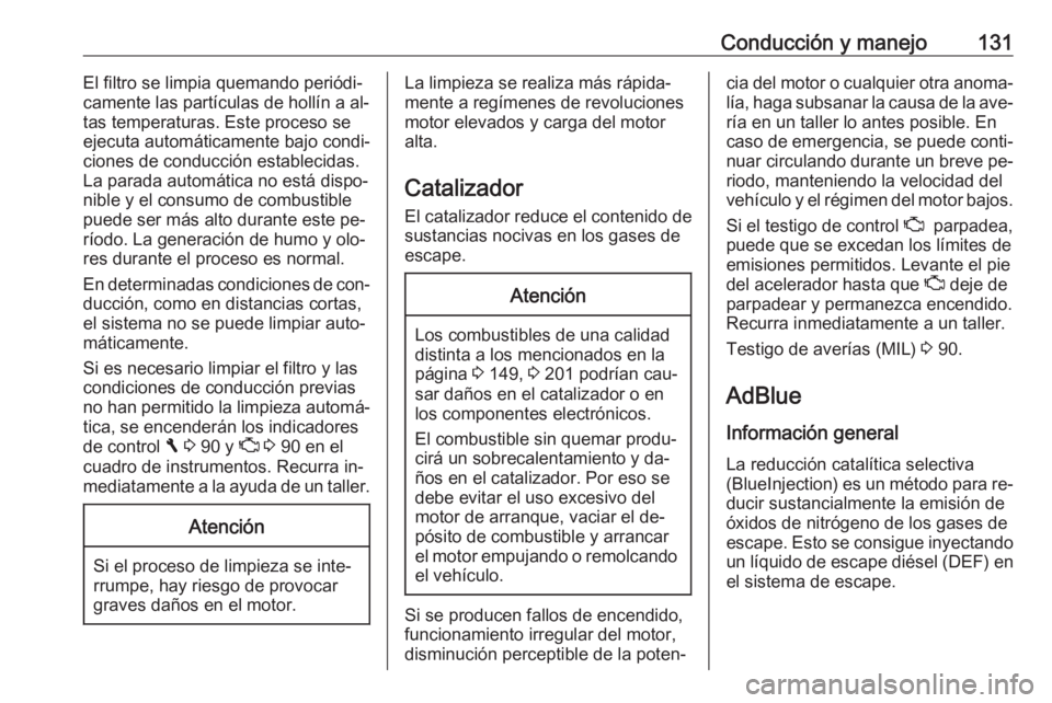 OPEL VIVARO B 2016  Manual de Instrucciones (in Spanish) Conducción y manejo131El filtro se limpia quemando periódi‐
camente las partículas de hollín a al‐ tas temperaturas. Este proceso seejecuta automáticamente bajo condi‐
ciones de conducción