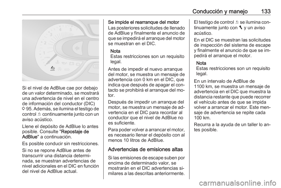 OPEL VIVARO B 2016  Manual de Instrucciones (in Spanish) Conducción y manejo133
Si el nivel de AdBlue cae por debajo
de un valor determinado, se mostrará una advertencia de nivel en el centro
de información del conductor (DIC)
3  95 . Además, se ilumina