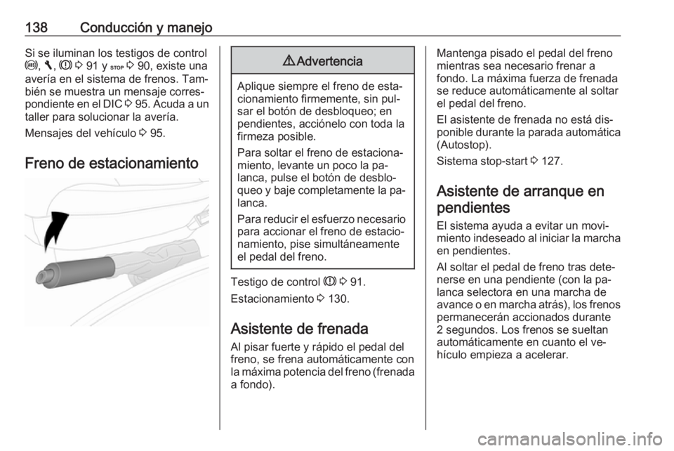 OPEL VIVARO B 2016 Manual de Instrucciones (in Spanish) 138Conducción y manejoSi se iluminan los testigos de controlu , F , R 3 91 y C 3 90, existe una
avería en el sistema de frenos. Tam‐
bién se muestra un mensaje corres‐
pondiente en el DIC OPEL VIVARO B 2016 Manual de Instrucciones (in Spanish) 138Conducción y manejoSi se iluminan los testigos de controlu , F , R 3 91 y C 3 90, existe una
avería en el sistema de frenos. Tam‐
bién se muestra un mensaje corres‐
pondiente en el DIC