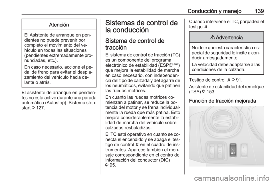 OPEL VIVARO B 2016 Manual de Instrucciones (in Spanish) Conducción y manejo139Atención
El Asistente de arranque en pen‐
dientes no puede prevenir por
completo el movimiento del ve‐
hículo en todas las situaciones
(pendientes extremadamente pro‐ nu OPEL VIVARO B 2016 Manual de Instrucciones (in Spanish) Conducción y manejo139Atención
El Asistente de arranque en pen‐
dientes no puede prevenir por
completo el movimiento del ve‐
hículo en todas las situaciones
(pendientes extremadamente pro‐ nu