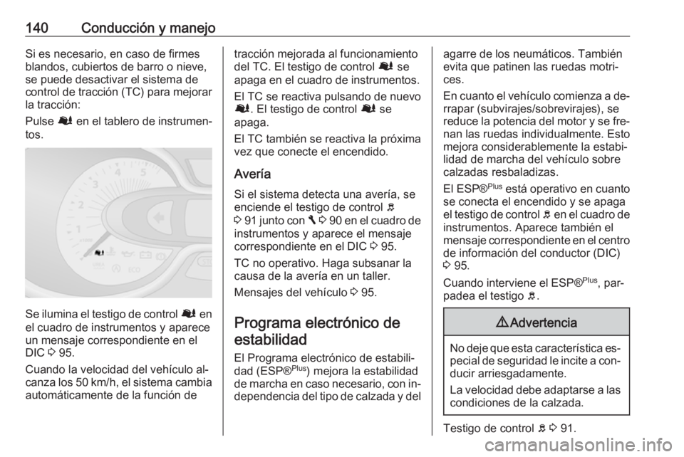 OPEL VIVARO B 2016 Manual de Instrucciones (in Spanish) 140Conducción y manejoSi es necesario, en caso de firmes
blandos, cubiertos de barro o nieve,
se puede desactivar el sistema de
control de tracción (TC) para mejorar la tracción:
Pulse Ø en el ta OPEL VIVARO B 2016 Manual de Instrucciones (in Spanish) 140Conducción y manejoSi es necesario, en caso de firmes
blandos, cubiertos de barro o nieve,
se puede desactivar el sistema de
control de tracción (TC) para mejorar la tracción:
Pulse Ø en el ta