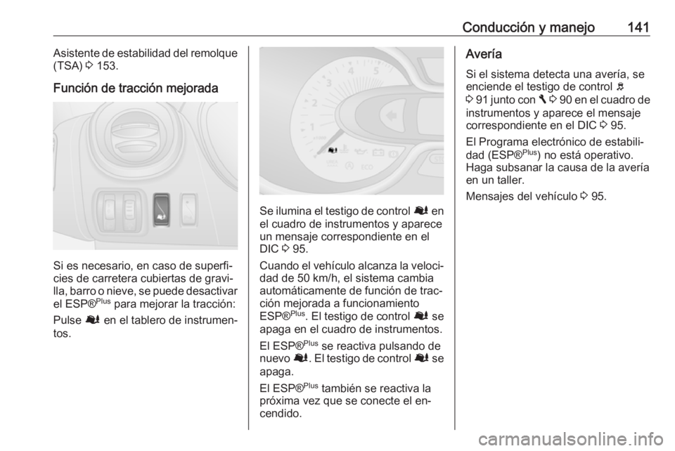OPEL VIVARO B 2016 Manual de Instrucciones (in Spanish) Conducción y manejo141Asistente de estabilidad del remolque
(TSA) 3 153.
Función de tracción mejorada
Si es necesario, en caso de superfi‐
cies de carretera cubiertas de gravi‐
lla, barro o ni OPEL VIVARO B 2016 Manual de Instrucciones (in Spanish) Conducción y manejo141Asistente de estabilidad del remolque
(TSA) 3 153.
Función de tracción mejorada
Si es necesario, en caso de superfi‐
cies de carretera cubiertas de gravi‐
lla, barro o ni