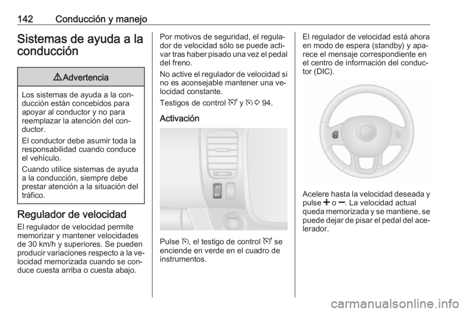 OPEL VIVARO B 2016 Manual de Instrucciones (in Spanish) 142Conducción y manejoSistemas de ayuda a laconducción9 Advertencia
Los sistemas de ayuda a la con‐
ducción están concebidos para
apoyar al conductor y no para
reemplazar la atención del con‐ OPEL VIVARO B 2016 Manual de Instrucciones (in Spanish) 142Conducción y manejoSistemas de ayuda a laconducción9 Advertencia
Los sistemas de ayuda a la con‐
ducción están concebidos para
apoyar al conductor y no para
reemplazar la atención del con‐