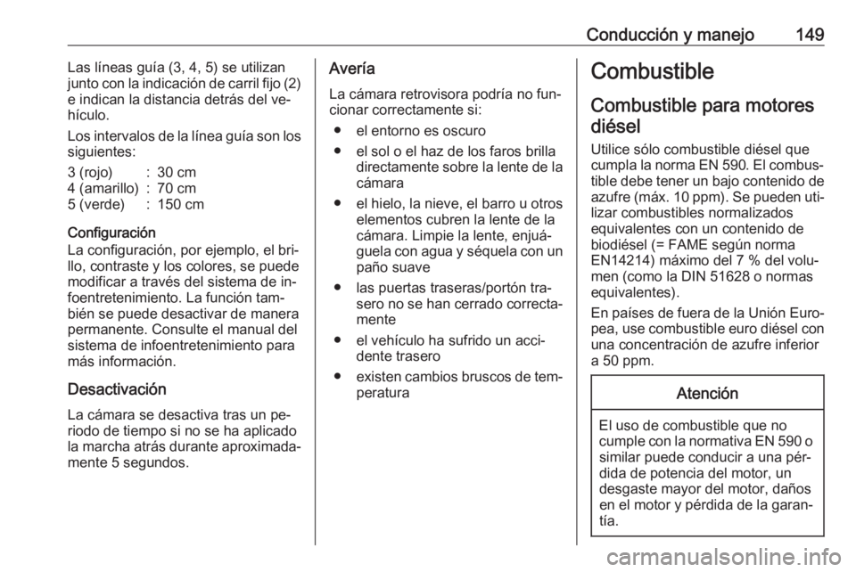 OPEL VIVARO B 2016 Manual de Instrucciones (in Spanish) Conducción y manejo149Las líneas guía (3, 4, 5) se utilizan
junto con la indicación de carril fijo (2)
e indican la distancia detrás del ve‐
hículo.
Los intervalos de la línea guía son los OPEL VIVARO B 2016 Manual de Instrucciones (in Spanish) Conducción y manejo149Las líneas guía (3, 4, 5) se utilizan
junto con la indicación de carril fijo (2)
e indican la distancia detrás del ve‐
hículo.
Los intervalos de la línea guía son los