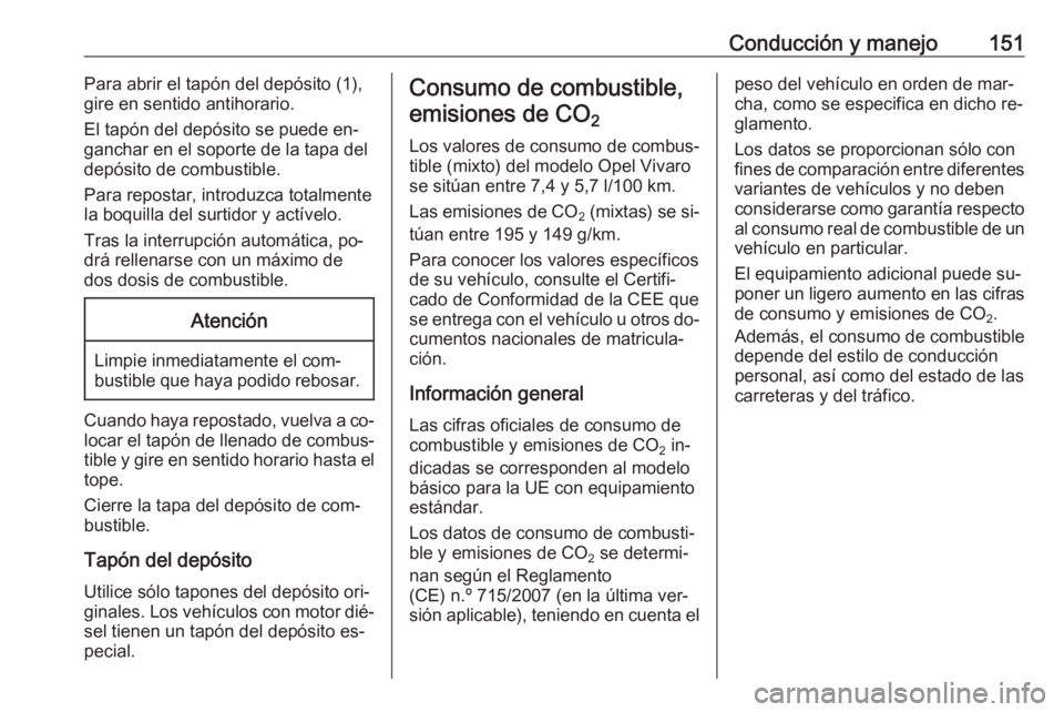 OPEL VIVARO B 2016 Manual de Instrucciones (in Spanish) Conducción y manejo151Para abrir el tapón del depósito (1),
gire en sentido antihorario.
El tapón del depósito se puede en‐
ganchar en el soporte de la tapa del
depósito de combustible.
Para r OPEL VIVARO B 2016 Manual de Instrucciones (in Spanish) Conducción y manejo151Para abrir el tapón del depósito (1),
gire en sentido antihorario.
El tapón del depósito se puede en‐
ganchar en el soporte de la tapa del
depósito de combustible.
Para r
