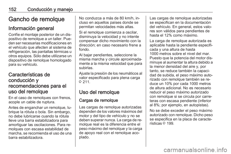 OPEL VIVARO B 2016 Manual de Instrucciones (in Spanish) 152Conducción y manejoGancho de remolqueInformación general
Confíe el montaje posterior de un dis‐ positivo de remolque a un taller. Pue‐
den ser necesarias modificaciones en el vehículo que a OPEL VIVARO B 2016 Manual de Instrucciones (in Spanish) 152Conducción y manejoGancho de remolqueInformación general
Confíe el montaje posterior de un dis‐ positivo de remolque a un taller. Pue‐
den ser necesarias modificaciones en el vehículo que a