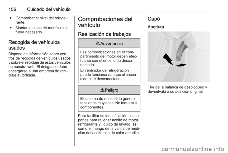OPEL VIVARO B 2016 Manual de Instrucciones (in Spanish) 156Cuidado del vehículo● Comprobar el nivel del refrige‐rante.
● Montar la placa de matrícula si fuera necesario.
Recogida de vehículos usados
Dispone de información sobre cen‐
tros de rec OPEL VIVARO B 2016 Manual de Instrucciones (in Spanish) 156Cuidado del vehículo● Comprobar el nivel del refrige‐rante.
● Montar la placa de matrícula si fuera necesario.
Recogida de vehículos usados
Dispone de información sobre cen‐
tros de rec