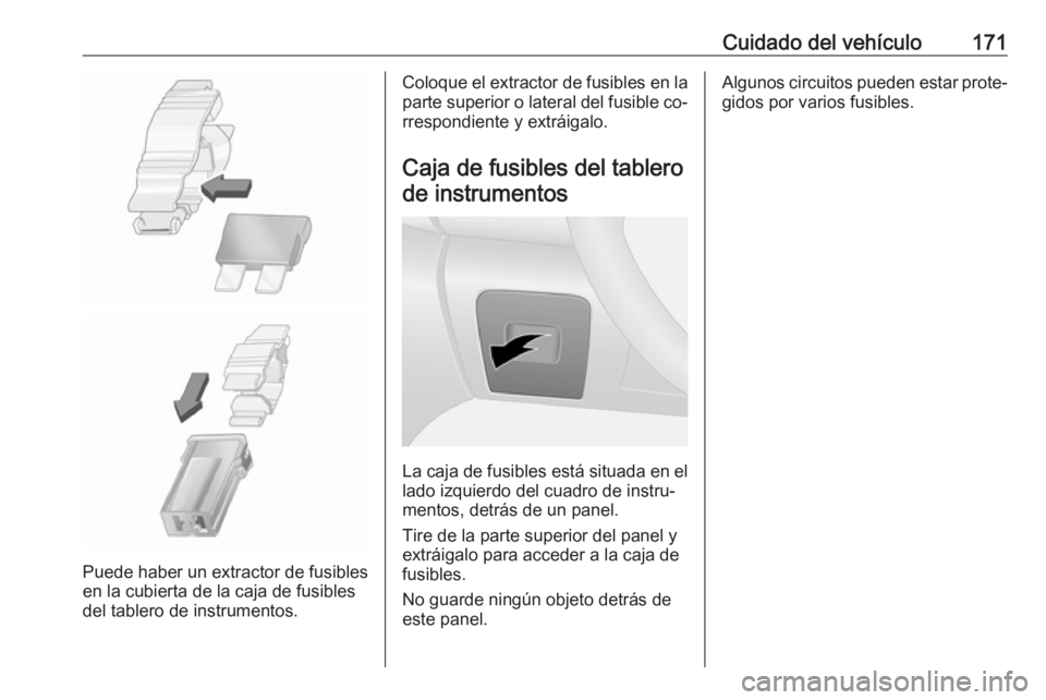 OPEL VIVARO B 2016  Manual de Instrucciones (in Spanish) Cuidado del vehículo171
Puede haber un extractor de fusibles
en la cubierta de la caja de fusibles
del tablero de instrumentos.
Coloque el extractor de fusibles en la
parte superior o lateral del fus