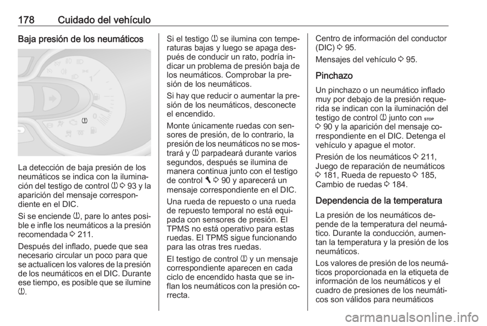 OPEL VIVARO B 2016  Manual de Instrucciones (in Spanish) 178Cuidado del vehículoBaja presión de los neumáticos
La detección de baja presión de los
neumáticos se indica con la ilumina‐
ción del testigo de control  w 3  93  y la
aparición del mensaj